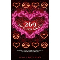269 Facts For Adults - Funny, Crazy, And Unbelievable Facts That'll Blow Your Mind, (Paperback)