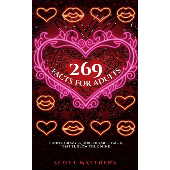 269 Facts For Adults - Funny, Crazy, And Unbelievable Facts That'll Blow Your Mind, (Paperback)