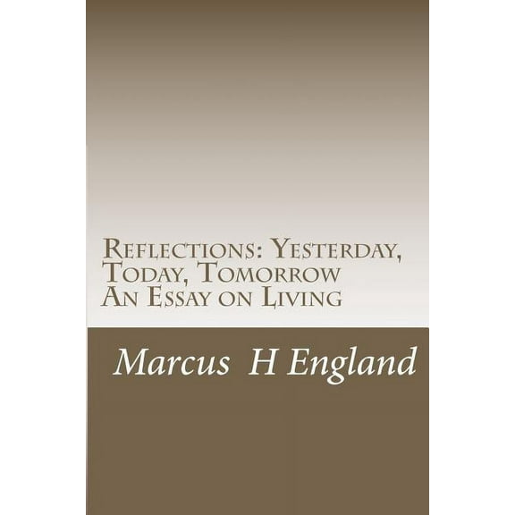 Reflections: Yesterday, Today, Tomorrow An Essay on Living, (Paperback)