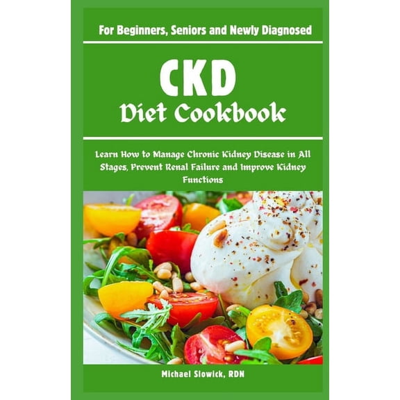 CKD Diet Cookbook: For Beginners, Seniors and Newly Diagnosed: Learn How to Manage Chronic Kidney Disease in All Stages,, (Paperback)