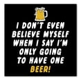thumbnail image 1 of DistinctInk Custom Bumper Sticker - 4" x 4" Decorative Decal - Black Background - I Don't Even Believe Myself Only Have One Beer, 1 of 2