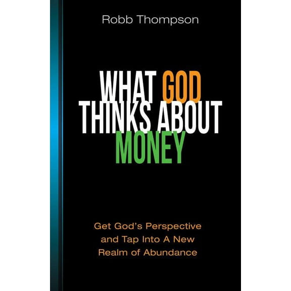 What God Thinks About Money: Get God's Perspective and Tap Into A New Realm of Abundance, (Paperback)