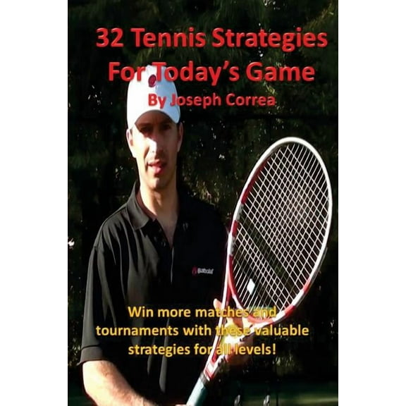 32 Tennis Strategies for Today's Game: The 32 Most Valuable Tennis Strategies You Will Ever Learn!