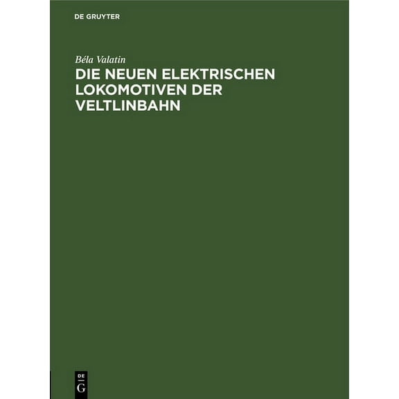 Die Neuen Elektrischen Lokomotiven Der Veltlinbahn: Sonderabdruck Aus Elektrische Bahnen Und Betriebe. Zeitschrift FÃ¼r V, (Hardcover)