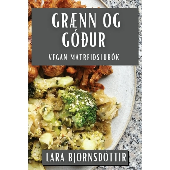 Grænn og Góður: Vegan Matreiðslubók, (Paperback)
