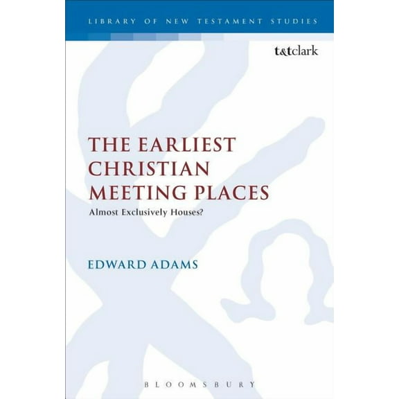 Library of New Testament Studies The Earliest Christian Meeting Places: Almost Exclusively Houses?, Book 450, (Hardcover)