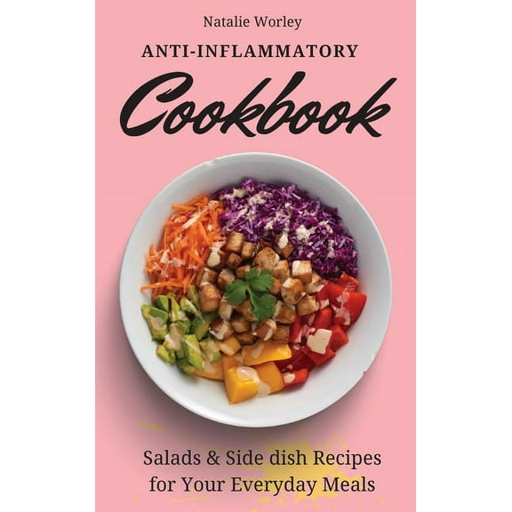 Anti-Inflammatory Cookbook: Salads and Side dish Recipes for your everyday meals, (Hardcover)
