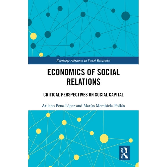 Routledge Advances in Social Economics Economics of Social Relations: Critical Perspectives on Social Capital, (Hardcover)