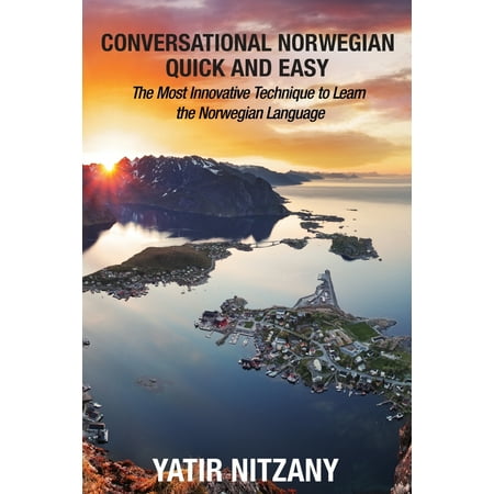 Conversational Norwegian Quick and Easy: The Most Innovative Technique to Learn the Norwegian Language (Best Way To Learn Norwegian)