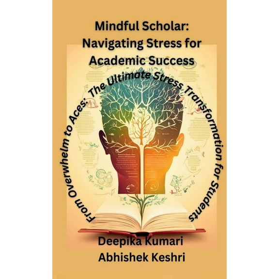 Mindful Scholar: Navigating Stress for Academic Success: From Overwhelm to Aces: The Ultimate Stress Transformation for , (Paperback)