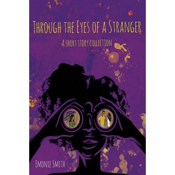 Through the Eyes of a Stranger: A Short Stories Collection by Emonie Smith