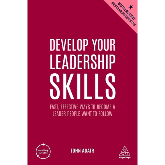 Creating Success Develop Your Leadership Skills: Fast, Effective Ways to Become a Leader People Want to Follow, Book 165, (Hardcover)