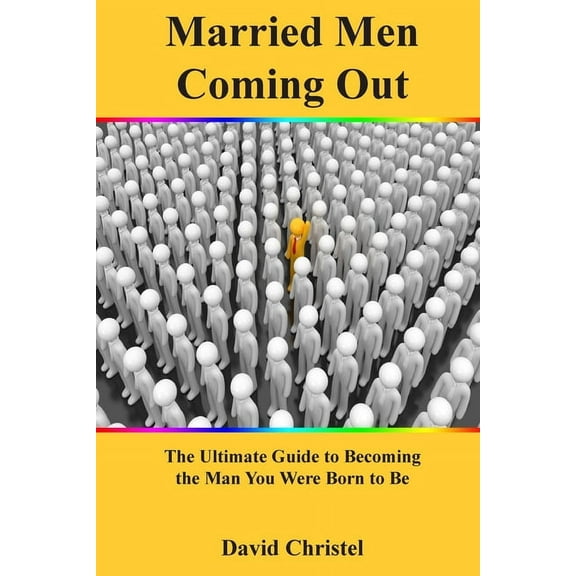 Married Men Coming Out: The Ultimate Guide to Becoming the Man You Were Born to Be, (Paperback)