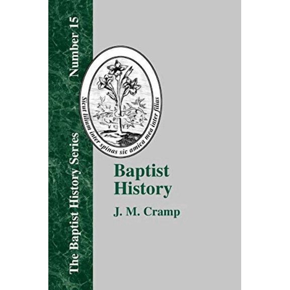Baptist History (Paperback): Baptist History: From the Foundations of the Christian Church to the Close of the Eighteenth Century (Paperback)