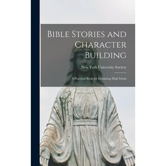 Bible Stories and Character Building : a Practical Book for Inculating High Ideals (Hardcover)