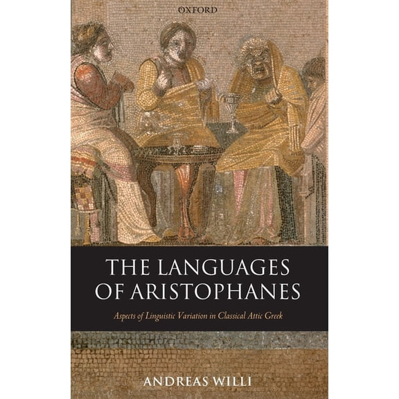 Oxford Classical Monographs The Languages of Aristophanes: Aspects of Linguistic Variation in Classical Attic Greek, (Paperback)