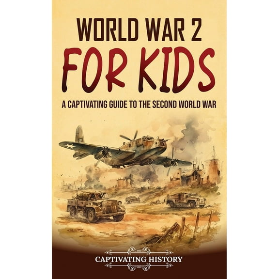 World War 2 for Kids: A Captivating Guide to the Second World War, (Hardcover)
