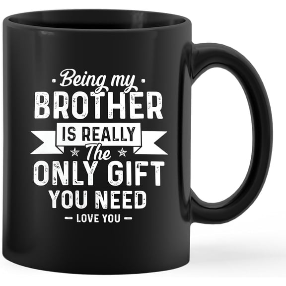 Funny Brother Gifts Mug Cup Ceramic, Brother Gifts From Sister, Gifts For Brother Birthday Christmas, Being My Brother Is Really The Only Gift You Need Coffee Mug Cup Tea Cup 11oz