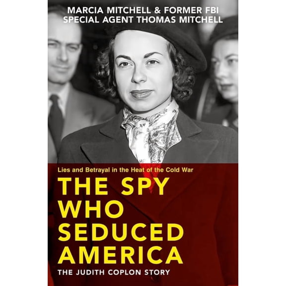 The Spy Who Seduced America: Lies and Betrayal in the Heat of the Cold War--The Judith Coplon Story, (Paperback)