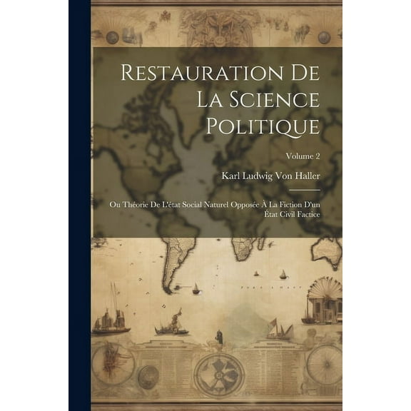 Restauration De La Science Politique: Ou Théorie De L'état Social Naturel Opposée À La Fiction D'un État Civil Factice; Volume 2 (Paperback)