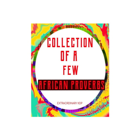 Collection Of A Few African Proverbs: African Proverbs Passed On From Multiple Generations Paperback