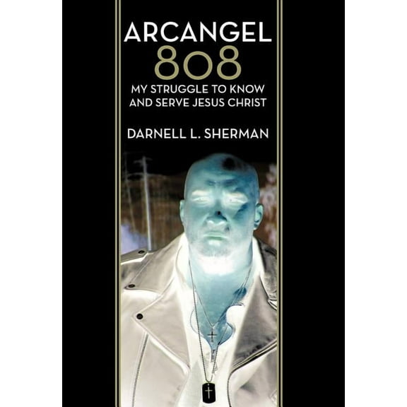 Arcangel 808 : My Struggle to Know and Serve Jesus Christ