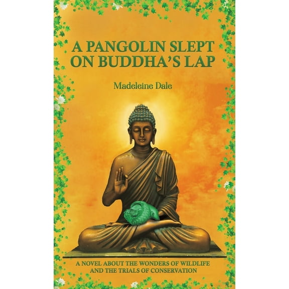 A Pangolin Slept on Buddha's Lap: A Novel About the Wonders of Wildlife and the Trials of Conservation, (Hardcover)