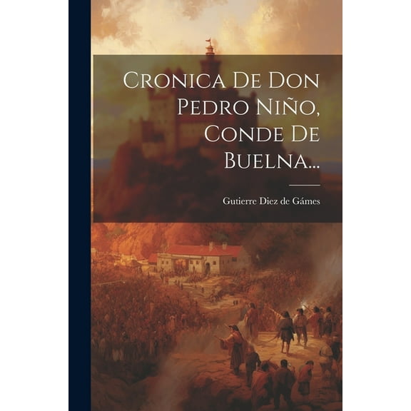 Cronica De Don Pedro Niño, Conde De Buelna... (Paperback)