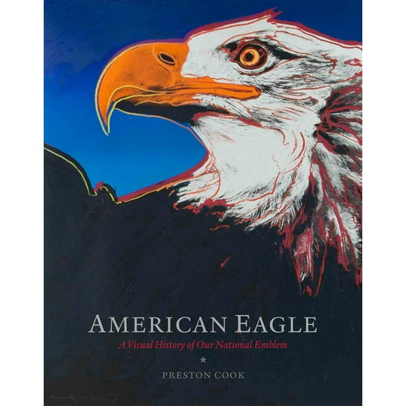 Pre-Owned American Eagle: A Visual History of Our National Emblem (Hardcover) 1941806287 9781941806289