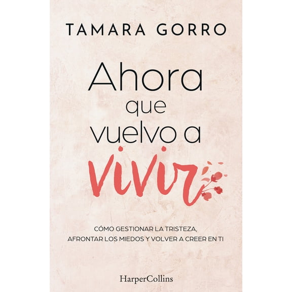 Ahora Que Vuelvo a Vivir (Now That I Am Living Again - Spanish Edition): CÃ³mo Gestionar La Tristeza, Afrontar Los Miedos, (Paperback)