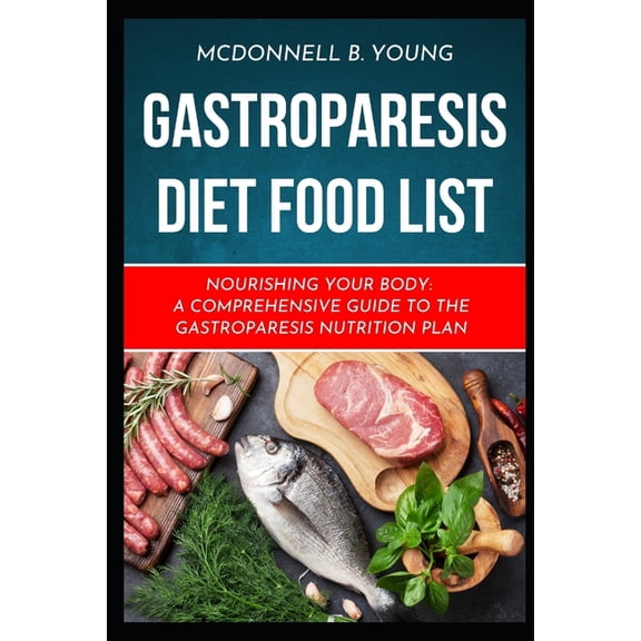 Gastroparesis Diet Food List: Nourishing Your Body: A Comprehensive Guide to the Gastroparesis Nutrition Plan, (Paperback)