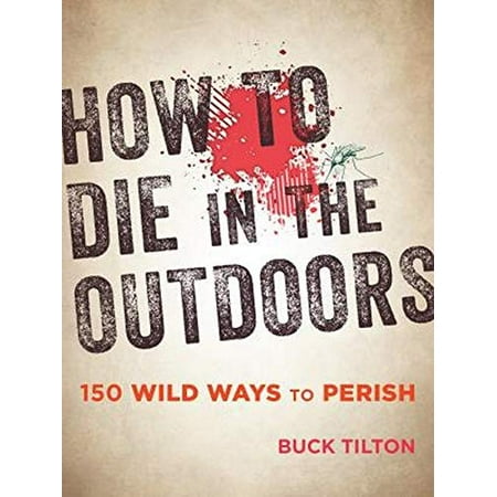 How to Die in the Outdoors: 150 Wild Ways to Perish [Paperback - Used]