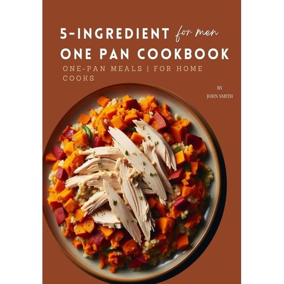 5-Ingredient One Pan Cookbook for Men: Quick & Easy One-Pan Meals for Home Cooks, (Paperback)