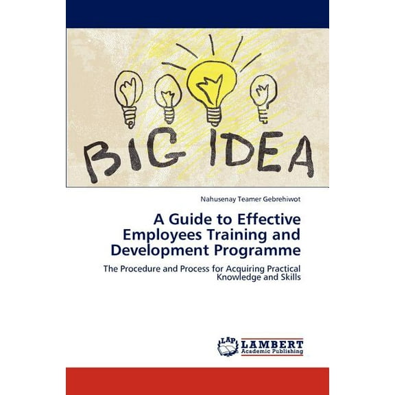 A Guide to Effective Employees Training and Development Programme (Paperback)