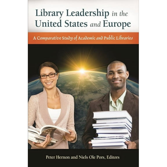 Library Leadership in the United States and Europe: A Comparative Study of Academic and Public Libraries, (Hardcover)
