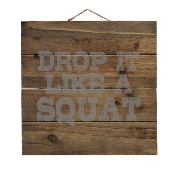 Drop it Like a Squat - Decorative REAL WOOD Wall Art - Faux Pallet Look