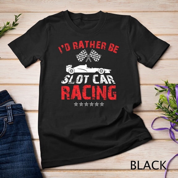 I'd Rather Be Slot Car Racing Funny Car Enthusiast Hobby T-Shirt Unisex T-shirt