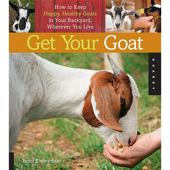 Get Your Goat: How to Keep Happy, Healthy Goats in Your Backyard, Wherever You Live, (Paperback)