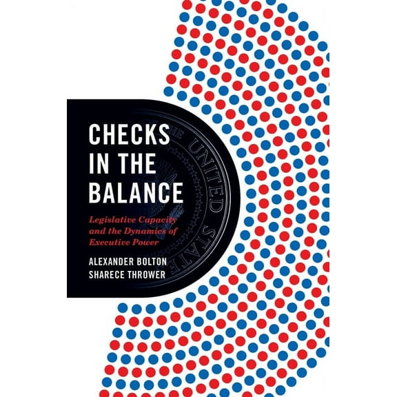 Princeton Studies in American Politics Checks in the Balance: Legislative Capacity and the Dynamics of Executive Power, (Paperback)