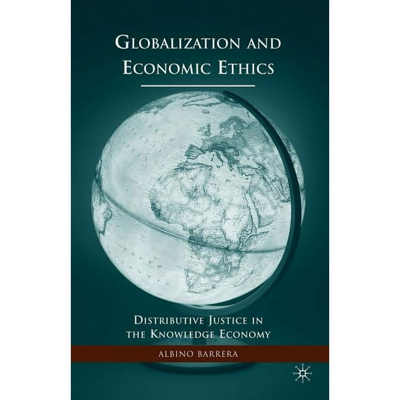 Globalization and Economic Ethics: Distributive Justice in the Knowledge Economy, (Paperback)