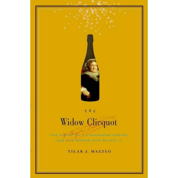 The Widow Clicquot: The Story of a Champagne Empire and the Woman Who Ruled It, (Hardcover)