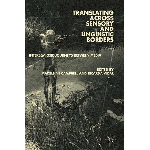Translating Across Sensory and Linguistic Borders: Intersemiotic Journeys Between Media, (Hardcover)