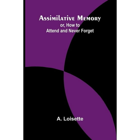 Assimilative Memory; or, How to Attend and Never Forget, (Paperback)
