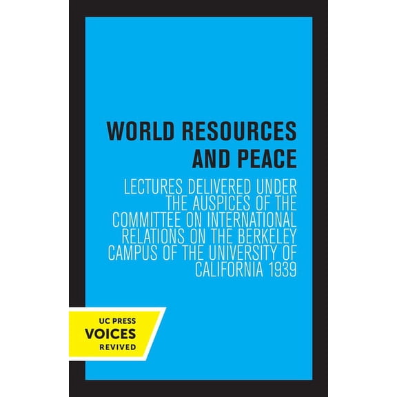 World Resources and Peace: Lectures Delivered Under the Auspices of the Committee on International Relations on the Berk, (Paperback)