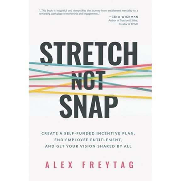 Pre-Owned Stretch Not Snap: Create A Self-Funded Incentive Plan, End Employee Entitlement, and Get Your Vision (Hardcover) by Alex Freytag