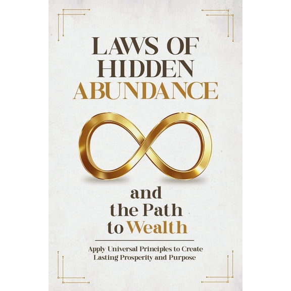 Laws of Hidden Abundance and the Path to Wealth: Apply Universal Principles to Create Lasting Prosperity and Purpose, (Paperback)