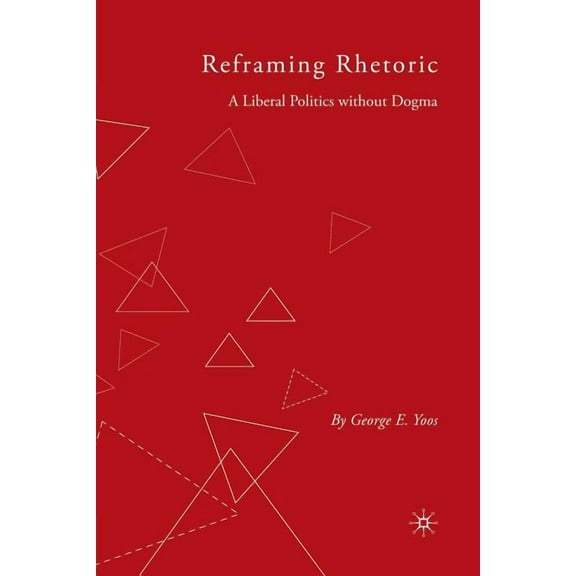 Reframing Rhetoric: A Liberal Politics Without Dogma, (Paperback)