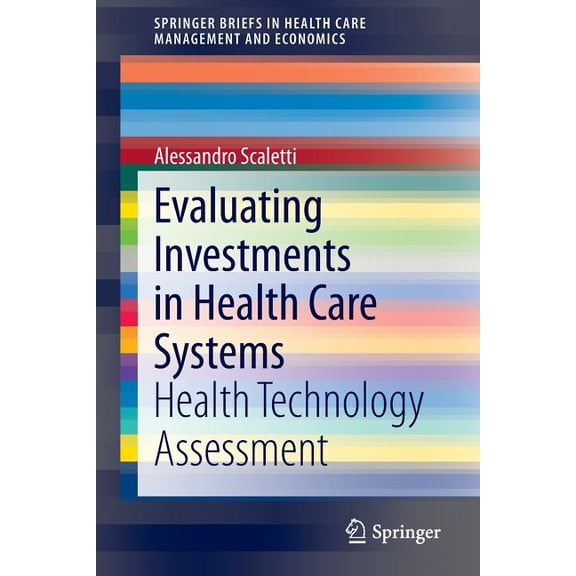 Springerbriefs in Health Care Management Evaluating Investments in Health Care Systems: Health Technology Assessment, (Paperback)