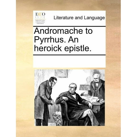 Andromache to Pyrrhus. an Heroick Epistle. (Paperback)