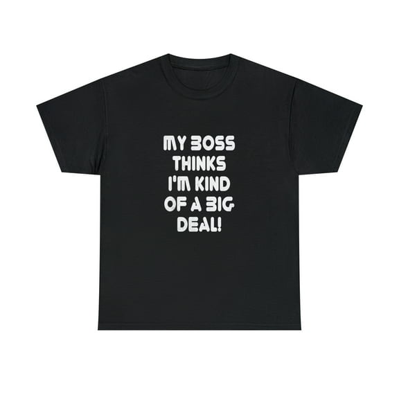 My Boss Thinks I'm Kind Of A Big Deal T-Shirt